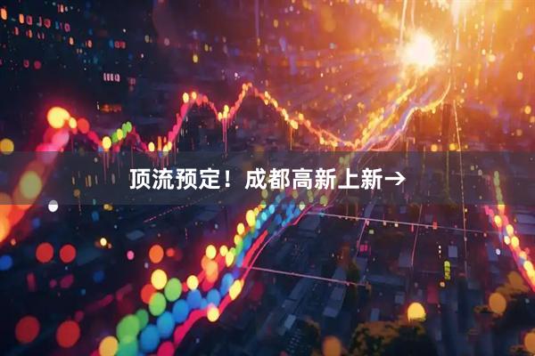 顶流预定！成都高新上新→